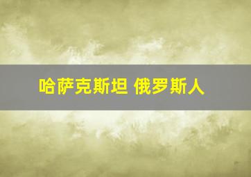 哈萨克斯坦 俄罗斯人